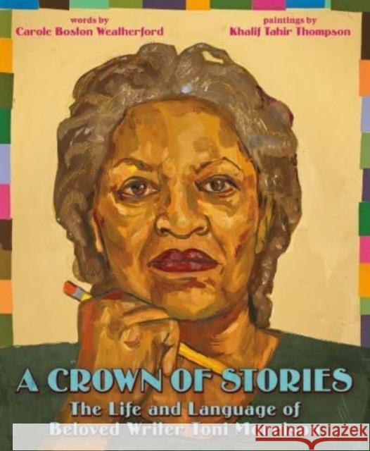 A Crown of Stories: The Life and Language of Beloved Writer Toni Morrison Carole Boston Weatherford 9780062911032 HarperCollins Publishers Inc