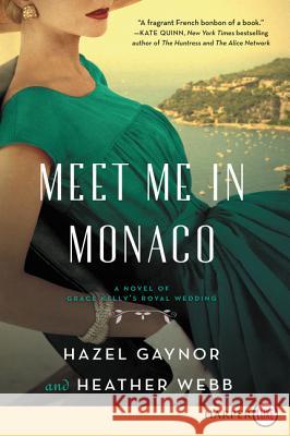 Meet Me in Monaco: A Novel of Grace Kelly's Royal Wedding Gaynor, Hazel 9780062911599 HarperLuxe