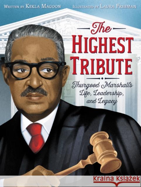 The Highest Tribute: Thurgood Marshall's Life, Leadership, and Legacy Kekla Magoon Laura Freeman 9780062912510