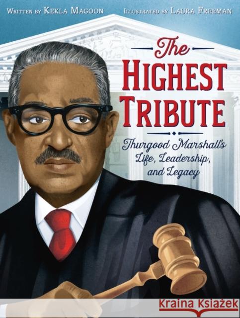 The Highest Tribute: Thurgood Marshall's Life, Leadership, and Legacy Kekla Magoon Laura Freeman 9780062912527