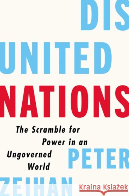 Disunited Nations: The Scramble for Power in an Ungoverned World Peter Zeihan 9780062913685 HarperBusiness