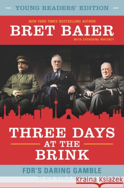 Three Days at the Brink: FDR's Daring Gamble to Win World War II Baier, Bret 9780062915375