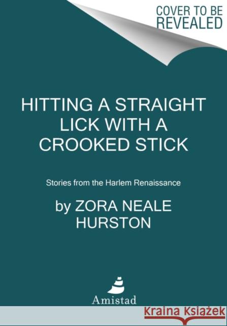 Hitting a Straight Lick with a Crooked Stick: Stories from the Harlem Renaissance Zora Neale Hurston 9780062915801 Amistad Press