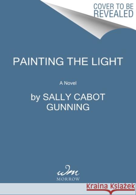 Painting the Light: A Novel Sally Cabot Gunning 9780062916259