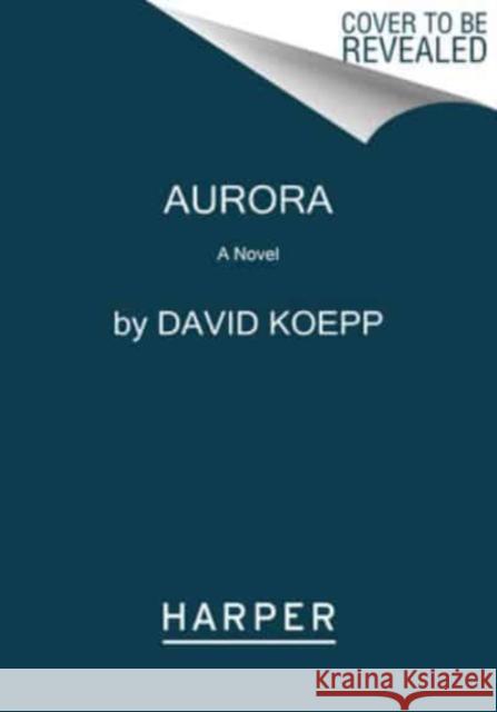 Aurora: A Novel David Koepp 9780062916488 HarperCollins