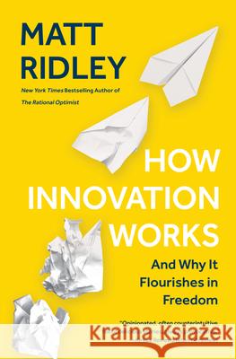 How Innovation Works: And Why It Flourishes in Freedom Ridley, Matt 9780062916594