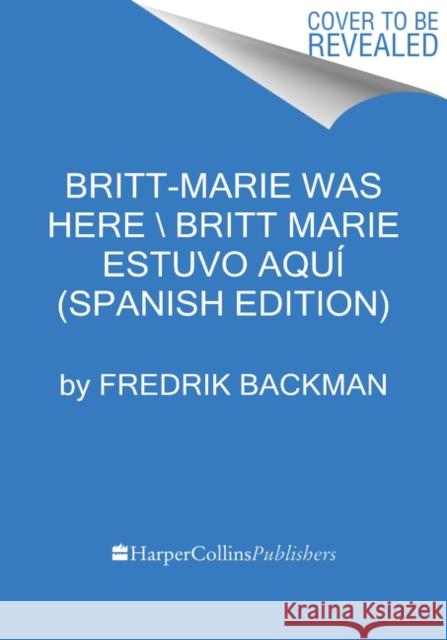 Britt-Marie Was Here  Britt-Marie Estuvo Aquí (Spanish Edition) Backman, Fredrik 9780062930712 HarperCollins Espanol