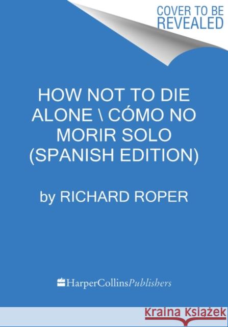 How Not to Die Alone SPA Richard Roper 9780062931153