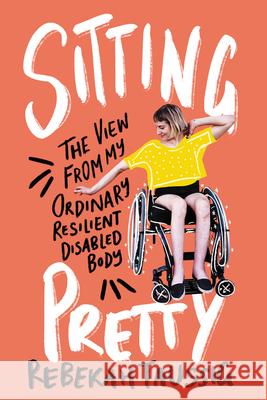 Sitting Pretty: The View from My Ordinary Resilient Disabled Body Rebekah Taussig 9780062936790 HarperOne