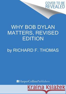 Why Bob Dylan Matters, Revised Edition Richard F. Thomas 9780062937988 Dey Street Books