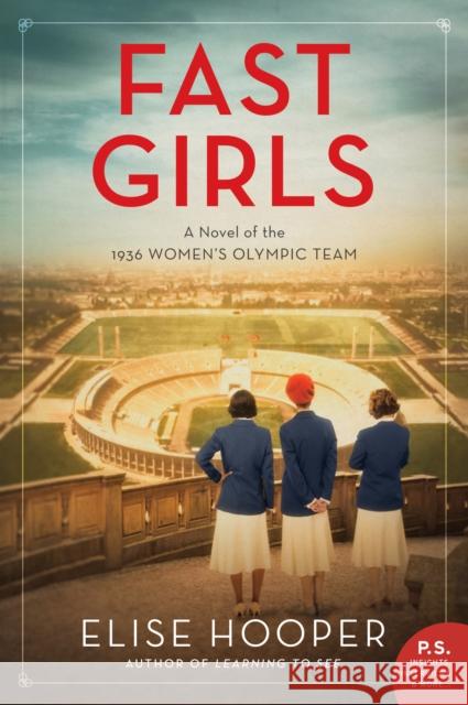 Fast Girls: A Novel of the 1936 Women's Olympic Team Hooper, Elise 9780062937995 HarperCollins Publishers Inc