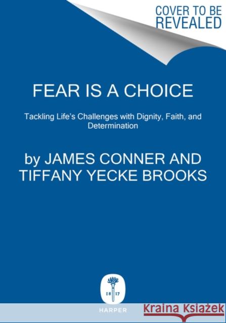 Fear Is a Choice: Tackling Life's Challenges with Dignity, Faith, and Determination Tiffany Yecke Brooks 9780062938435