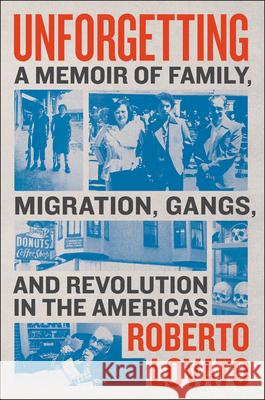 Unforgetting: A Memoir of Family, Migration, Gangs, and Revolution in the Americas Lovato, Roberto 9780062938473 Harper