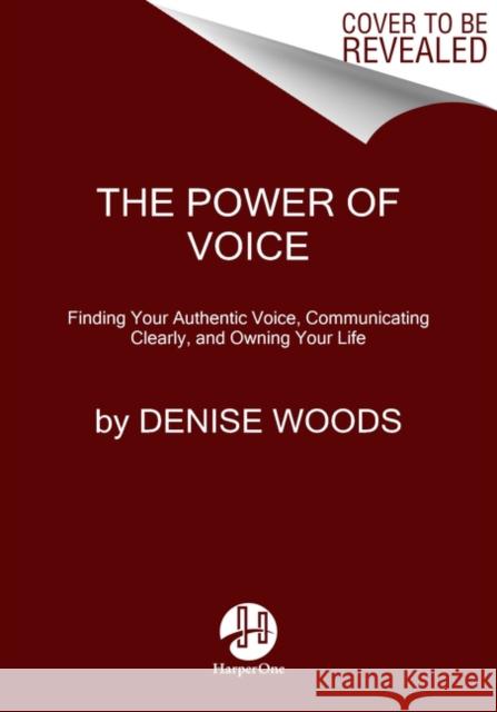 The Power of Voice: A Guide to Making Yourself Heard Denise Woods 9780062941039 HarperOne