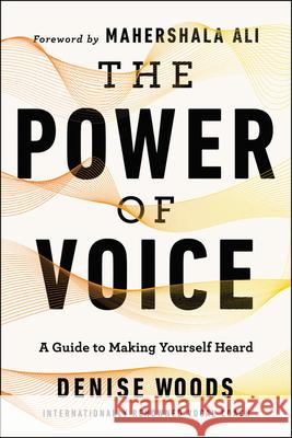 The Power of Voice: A Guide to Making Yourself Heard Denise Woods 9780062941053 HarperOne