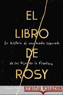 The Book of Rosy  El Libro de Rosy (Spanish Edition): La Historia de Una Madre Separada de Sus Hijos En La Frontera Pablo Cruz, Rosayra 9780062941961 HarperCollins Espanol