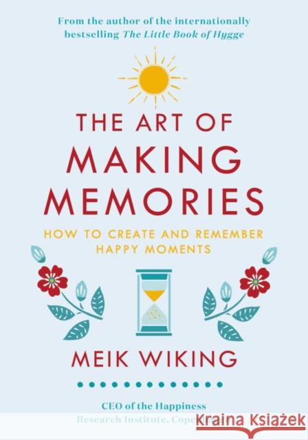 The Art of Making Memories: How to Create and Remember Happy Moments Wiking, Meik 9780062943385