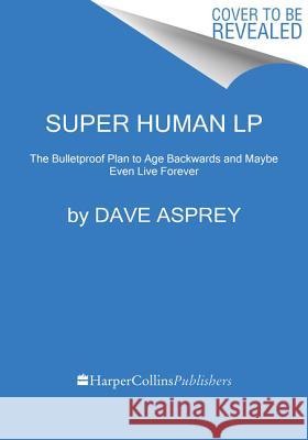 Super Human: The Bulletproof Plan to Age Backwards and Maybe Even Live Forever Asprey, Dave 9780062943866