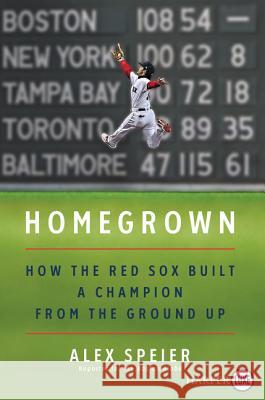 Homegrown: How the Red Sox Built a Champion from the Ground Up Speier, Alex 9780062944191 HarperLuxe