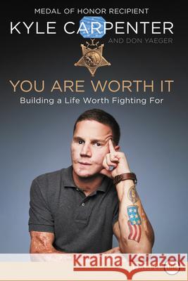 You Are Worth It: Building a Life Worth Fighting for Kyle Carpenter Don Yaeger 9780062944245 HarperLuxe