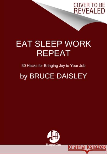 Eat Sleep Work Repeat: 30 Hacks for Bringing Joy to Your Job Bruce Daisley 9780062944511