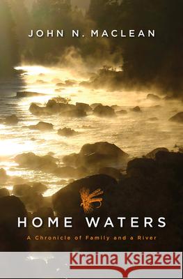 Home Waters: A Chronicle of Family and a River John N. MacLean 9780062944597