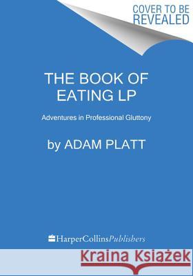 The Book of Eating: Adventures in Professional Gluttony Platt, Adam 9780062944887