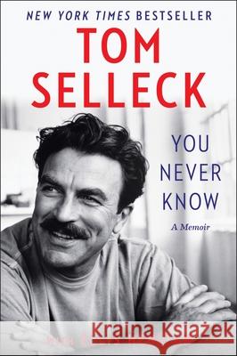 You Never Know: A Memoir Tom Selleck Ellis Henican 9780062945778 Dey Street Books