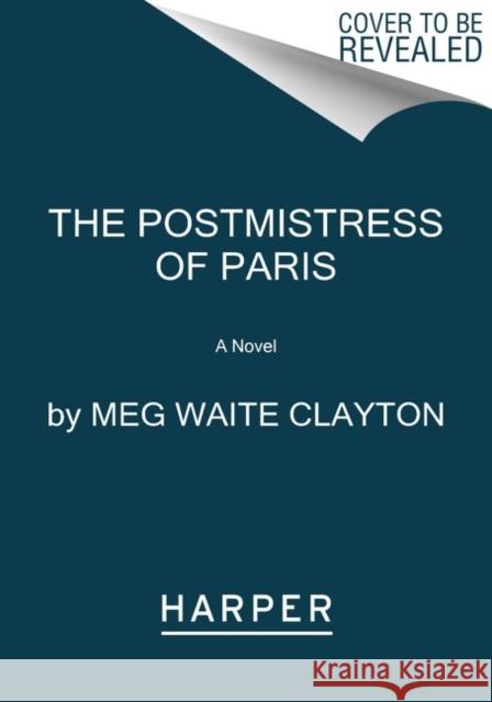 The Postmistress of Paris Clayton, Meg Waite 9780062946997 HarperCollins Publishers Inc