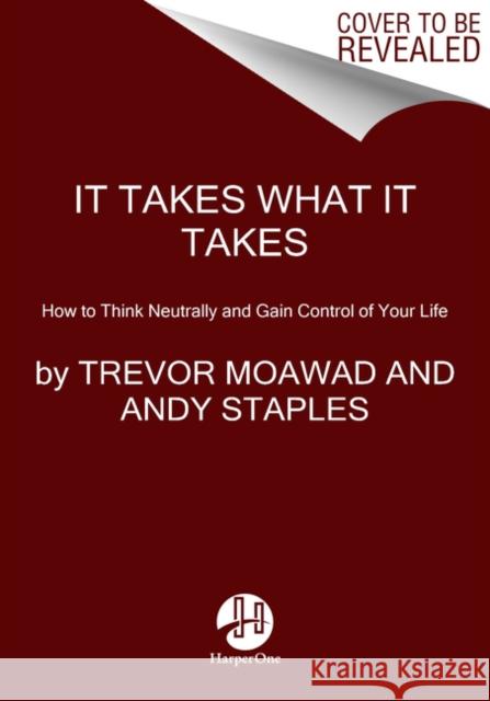 It Takes What It Takes: How to Think Neutrally and Gain Control of Your Life Andy Staples 9780062947130 HarperCollins Publishers Inc