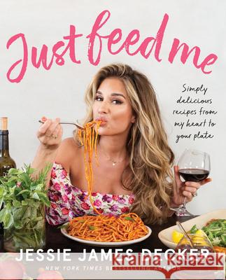 Just Feed Me: Simply Delicious Recipes from My Heart to Your Plate Decker, Jessie James 9780062948205