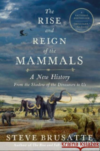 The Rise and Reign of the Mammals: A New History, from the Shadow of the Dinosaurs to Us Steve Brusatte 9780062951557 Mariner Books