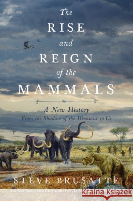 The Rise and Reign of the Mammals Brusatte, Steve 9780062951564