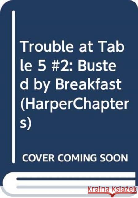 Trouble at Table 5: Busted by Breakfast Watson, Tom 9780062953438 HarperCollins