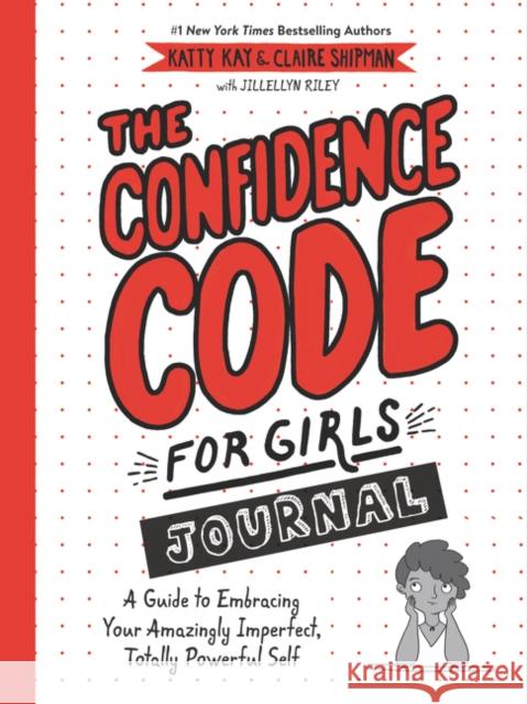 The Confidence Code for Girls Journal: A Guide to Embracing Your Amazingly Imperfect, Totally Powerful Self Katty Kay Claire Shipman 9780062954107