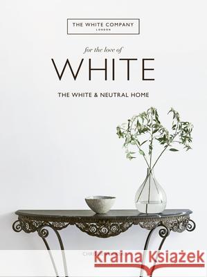 For the Love of White: The White and Neutral Home Rucker, Chrissie 9780062955869 Harper Design