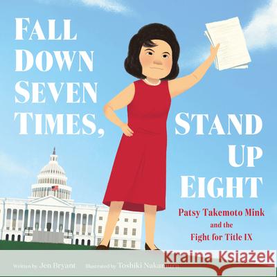 Fall Down Seven Times, Stand Up Eight: Patsy Takemoto Mink and the Fight for Title IX Jen Bryant Toshiki Nakamura 9780062957221 Quill Tree Books