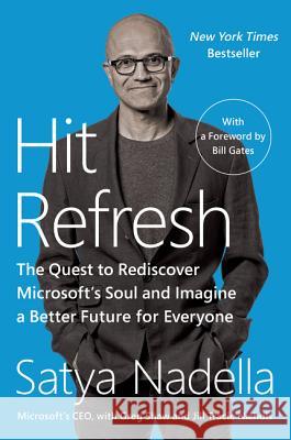 Hit Refresh: The Quest to Rediscover Microsoft's Soul and Imagine a Better Future for Everyone Satya Nadella Greg Shaw Jill Tracie Nichols 9780062959720
