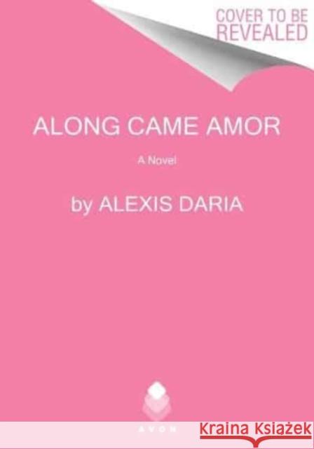 Along Came Amor: A Novel Alexis Daria 9780062960009