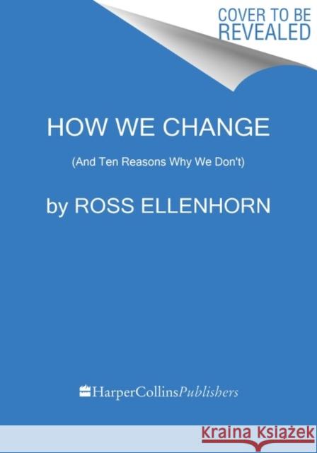 How We Change: (And Ten Reasons Why We Don't) Ross Ellenhorn 9780062961105 HarperCollins