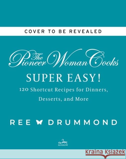 The Pioneer Woman Cooks--Super Easy!: 120 Shortcut Recipes for Dinners, Desserts, and More Drummond, Ree 9780062962768