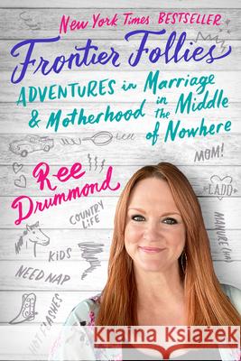 Frontier Follies: Adventures in Marriage and Motherhood in the Middle of Nowhere Ree Drummond 9780062962812 HarperCollins