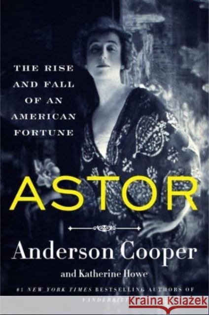 Astor: The Rise and Fall of an American Fortune Anderson Cooper 9780062964700 Harper
