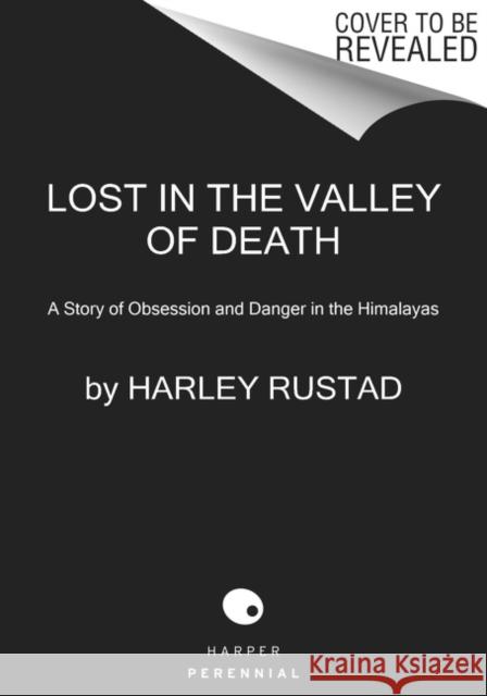 Lost in the Valley of Death: A Story of Obsession and Danger in the Himalayas Harley Rustad 9780062965974 HarperCollins Publishers Inc