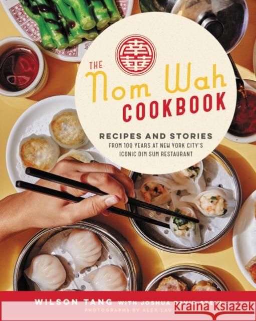 The Nom Wah Cookbook: Recipes and Stories from 100 Years at New York City's Iconic Dim Sum Restaurant Tang, Wilson 9780062965998 Ecco Press