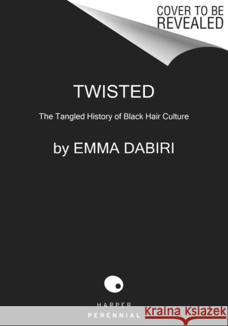 Twisted: The Tangled History of Black Hair Culture Emma Dabiri 9780062966728 Harper Perennial