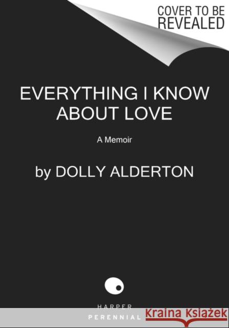 Everything I Know about Love: A Memoir Dolly Alderton 9780062968791 Harper Perennial