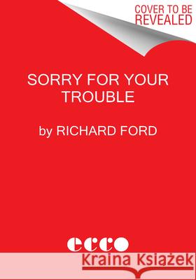Sorry for Your Trouble: Stories Ford, Richard 9780062969804 Ecco Press