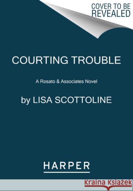 Courting Trouble: A Rosato & Associates Novel Lisa Scottoline 9780062970824
