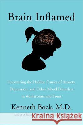 Brain Inflamed: Uncovering the Hidden Causes of Anxiety, Depression, and Other Mood Disorders in Adolescents and Teens Kenneth Boc 9780062970886 Harper Paperbacks